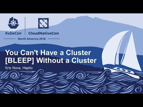 You Can't Have a Cluster [BLEEP] Without a Cluster - Kris Nova, Heptio