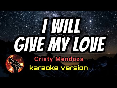 I WILL GIVE MY LOVE - CRISTY MENDOZA (karaoke version)