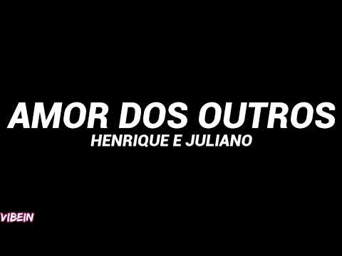 Henrique e Juliano - AMOR DOS OUTROS (Letra)