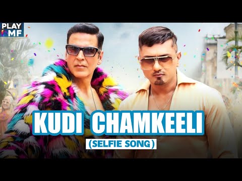 KUDI CHAMKEELI SONG - YO YO HONEY SINGH X AKSHAY KUMAR | SELFIE SONG | HONEY SINGH NEW SONG