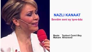 NAZLI KANAAT  Sevdim seni ey işve-bâz