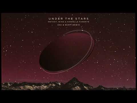 Antdot, MING, Danielle Parente - Under the Stars (ZAC & Skapi Extended Remix)