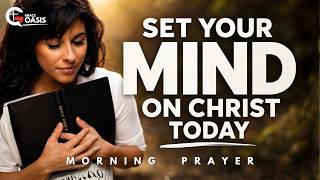 Set Your Mind on Christ Before This Day Begins | Morning Prayer
