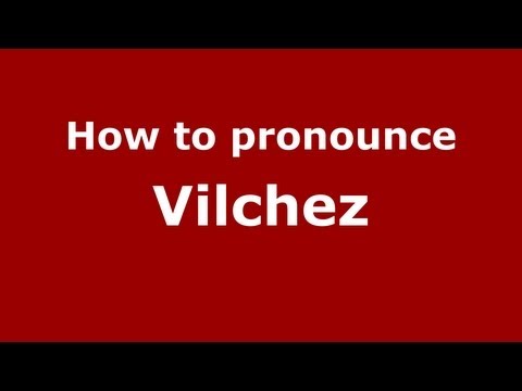 How to Pronounce Vilchez - PronounceNames.com