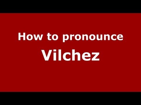 How to pronounce Vilchez
