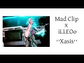 Mad Clip x iLLEoO - Xasis Mad Clip x iLLEoO - Xasis