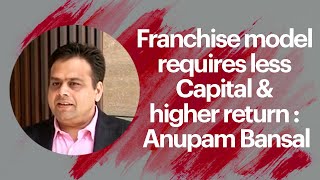 Franchise model requires less Capital & higher return : Anupam Bansalrn image