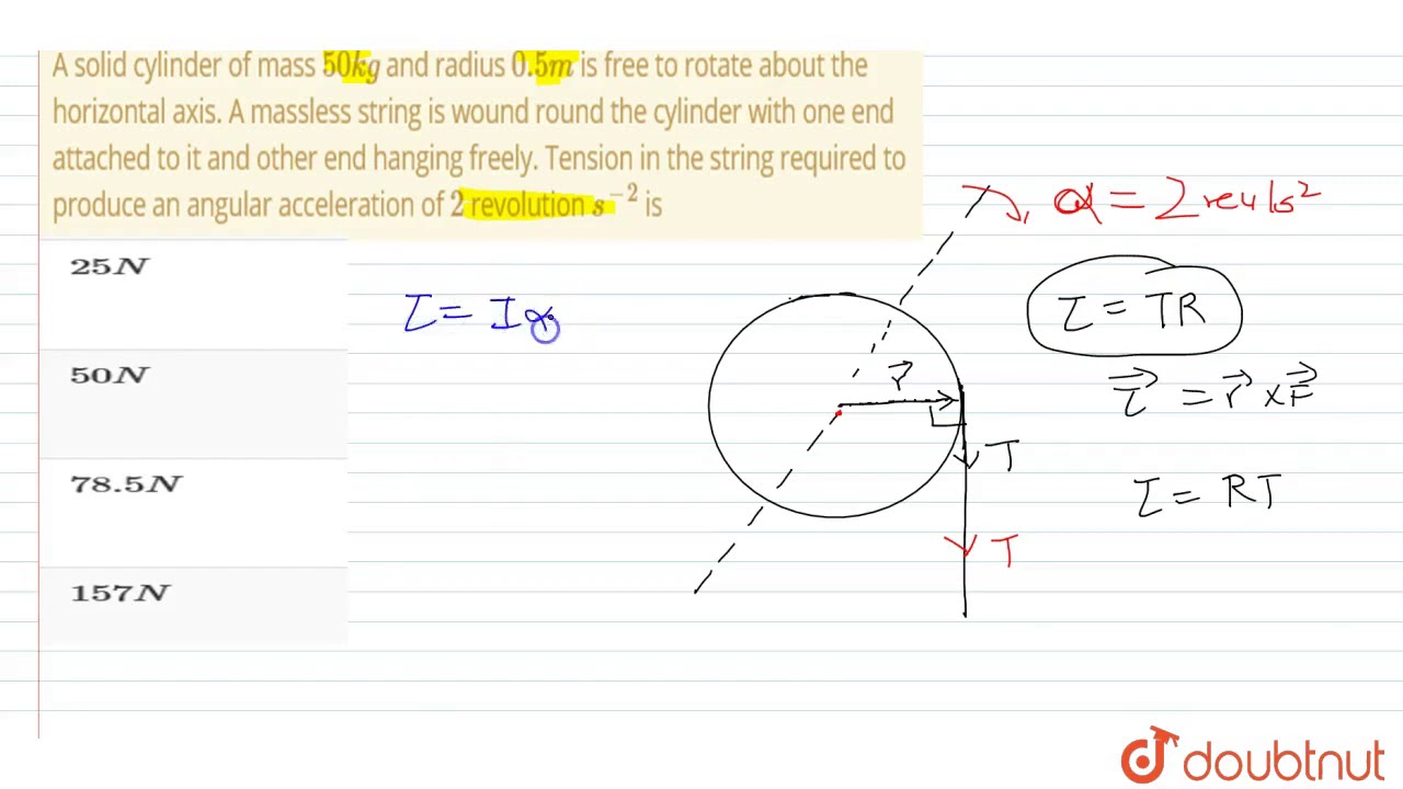Watch video A solid cylinder of mass `50 kg` and radius `0.5 m` is free to rotate about Now A solid cylinder of mass `50 kg` and radius `0.5 m` is free to rotate about