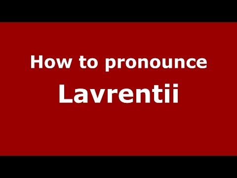 How to pronounce Lavrentii (Russian/Russia) - PronounceNames.com