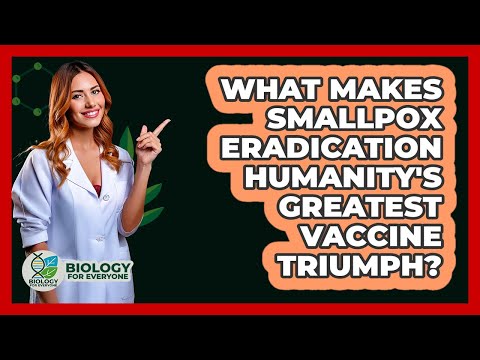 What Makes Smallpox Eradication Humanity's Greatest Vaccine Triumph? - Biology For Everyone