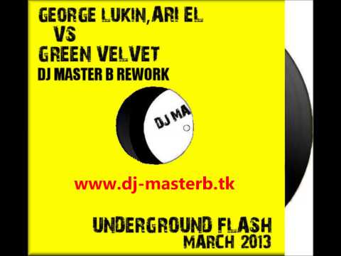 George Lukin, Ari El vs Green Velvet - UndergroundFlash (Dj Master B Rework Bootleg)