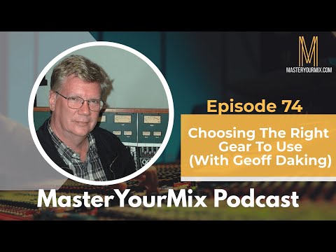 Master Your Mix Podcast: EP 74: Geoff Daking: Choosing the Right Gear to Use