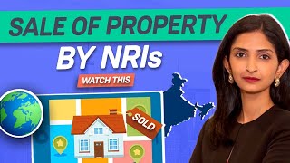Detailed Guide on NRIs Selling Property in India | Tax Implications on NRI Selling Property in India