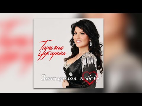 Татьяна Чубарова - Запоздалая любовь | ПРЕМЬЕРА! | Новая песня Татьяны Чубаровой