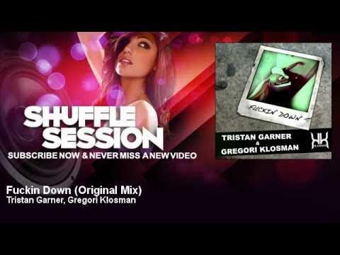Tristan Garner, Gregori Klosman - Fuckin Down - Original Mix
