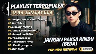 Download lagu Ifan Seventeen - JANGAN PAKSA RINDU (BEDA) - HAL HEBAT - MASING MASING || POP INDO TRENDING 2026 mp3