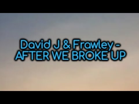 David J & Frawley - After We Broke Up (Lyrics)