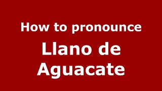 How to pronounce Llano De Aguacate