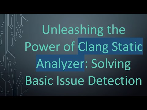 Unleashing the Power of Clang Static Analyzer: Solving Basic Issue Detection
