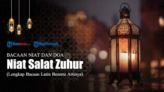 Bacaan Niat Salat Zuhur, Lengkap dengan Arab Latin dan Terjemahan Bahasa Indonesia