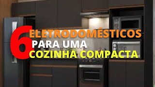 6 Eletrodomésticos para  uma Cozinha Compacta