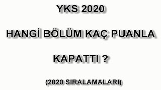 YKS-2020 HANGİ BÖLÜM KAÇLA KAPATTI? -LİSANS & ÖNLİSANS BÖLÜMLERİNİN TA