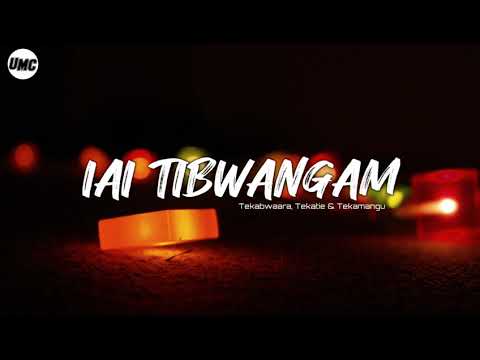 Iai tibwangam - Tekabwaara, Tekatie & Tekamangu
