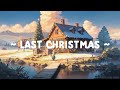 Last Christmas 🎁🎄 Lofi Keep You Safe 🌳 Deep focus to Study//Work [ Lofi hip hop - Lofi Beats 2024 ]