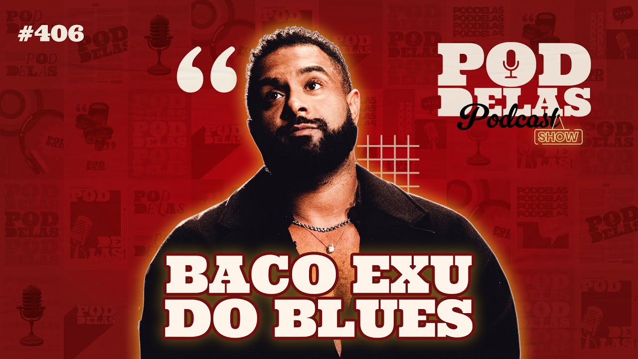BACO EXU DO BLUES - PODDELAS PODCAST SHOW #406