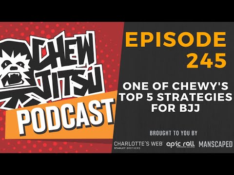 The Chewjitsu Podcast #245 - One of Chewy's Top 5 Strategies For BJJ