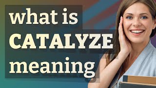Catalyze | meaning of Catalyze