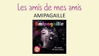 Amipagaille - Les amis de mes amis - chanson pour enfants