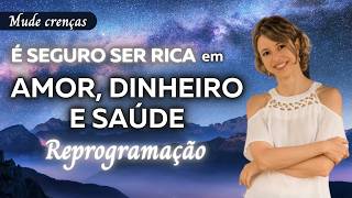 É Seguro Ser Rica em Amor, Prosperidade e Saúde | Reprogramação Poderosa