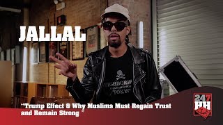 Jallal - Trump's Effect & Why Muslims Must Regain Trust and Remain Strong (247HH Exclusive)