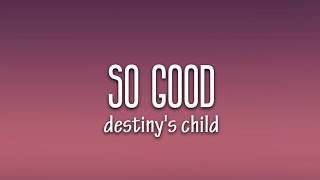 Destiny&#39;s Child - So Good (Lyrics)