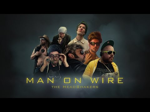 The HeadShakers : MAN ON WIRE (officiel)