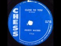 MUDDY WATERS   Close To You  1958 - Steve MUDDY WATERS   Close To You  1958