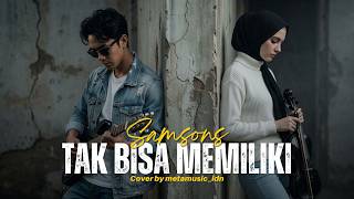 SAMSONS -  TAK BISA MEMILIKI | Cover by Metamusic Version
