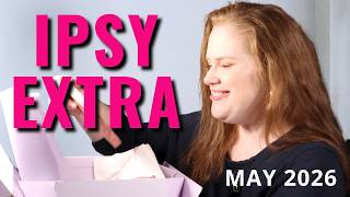 Ipsy Extra May 2026 Box Unboxing & First Impressions