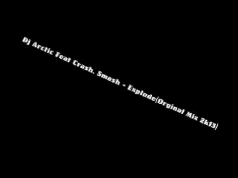 Dj Arctic Feat Crash.Smash - Explode (Orginal Mix 2k13)