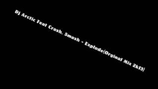Dj Arctic Feat Crash.Smash - Explode (Orginal Mix 2k13)