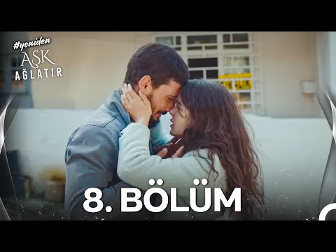 #YENİDEN Aşk Ağlatır 8. Bölüm
