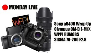 Sony a6400 Wrap Up, WPPI Rumors, Olympus OM-D E-M1X, and Sigma 70-200 Sony Alternate? | Monday Live