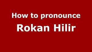 How to pronounce Rokan Hilir