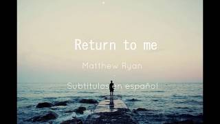 Matthew Ryan- Return to me (Subtítulos en español)