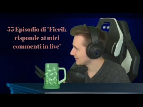 55 Episodio di "Fierik risponde ai miei commenti in live"