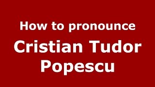 How to pronounce Cristian Tudor Popescu