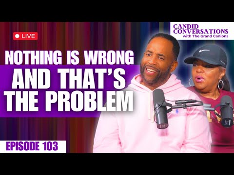 Nothing Is Wrong… And That’s the Problem || Candid Conversations with the Grand Canions Ep 103