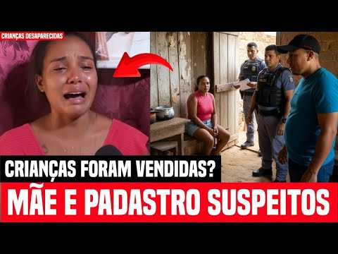POLÍCIA SUSPEITA QUE MÃE E PADRASTO ESTÃO ENVOLVIDOS - AS CRIANÇAS DESAPARECIDAS FORAM VENDIDAS? 