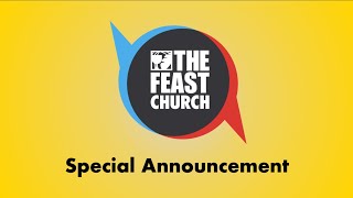 A Special Announcement from The Feast Church